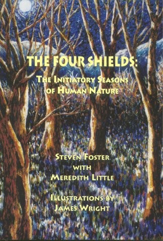 THE FOUR SHIELDS: THE INITIATORY SEASONS OF HUMAN NATURE By Steven Foster NEW
