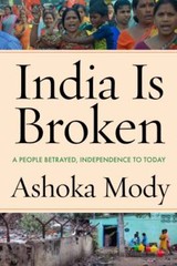 India Is Broken: A People Betrayed, Independence to Today Ashoka Mody VERY GOOD
