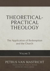 Theoretical-Practical Theology Vol. 5: Application of Redemption & Church