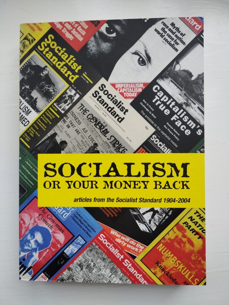 Socialism or Your Money Back: Articles from the Socialist Standard 1904-2004…