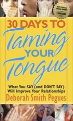 30 Days to Taming Your Tongue : What You Say and Don’t Say Will I