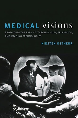 Medical Visions: Producing the Patient Through Film, Television, and Imaging Tec