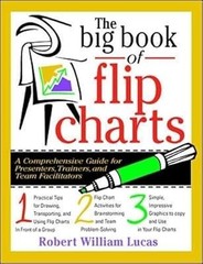 The Big Book of Flip Charts: A Comprehensive Guide for Presenters, Trainers and
