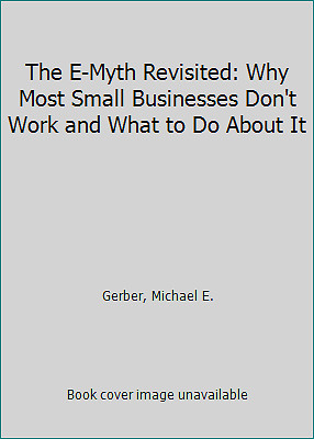 The E-Myth Revisited: Why Most Small Businesses Don’t Work and What to Do…
