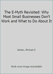 The E-Myth Revisited: Why Most Small Businesses Don’t Work and What to Do…