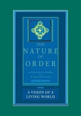 A Vision of a Living World: The Nature of Order, Book 3: An Essay of the Art of