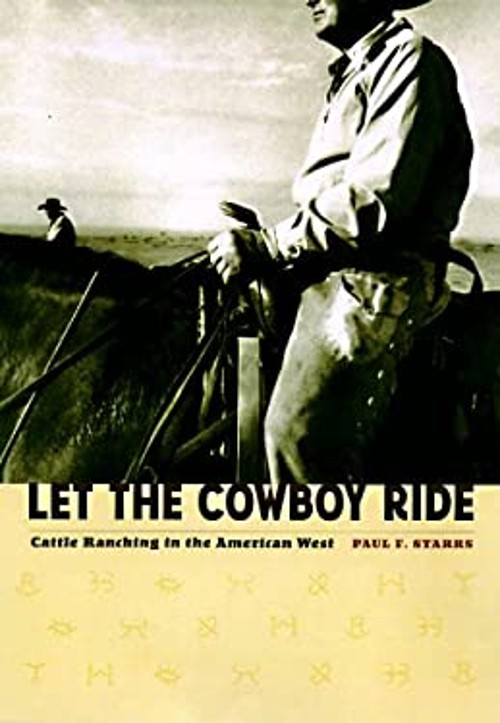 Let the Cowboy Ride : Cattle Ranching in the American West Paul F