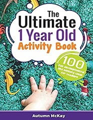 The Ultimate 1 Year Old Activity Book : 100 Fun Developmental and
