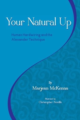 YOUR NATURAL UP: HUMAN HARDWIRING AND THE ALEXANDER By Marjean Mckenna NEW