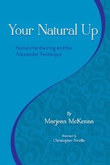 YOUR NATURAL UP: HUMAN HARDWIRING AND THE ALEXANDER By Marjean Mckenna NEW