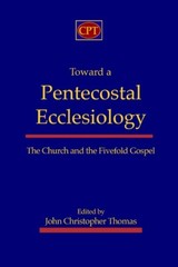 Toward A Pentecostal Ecclesiology: The Church And The Fivefold Gospel