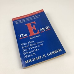 The e-Myth Revisited : Why Most Small Businesses Don’t Work Michael E. Gerber