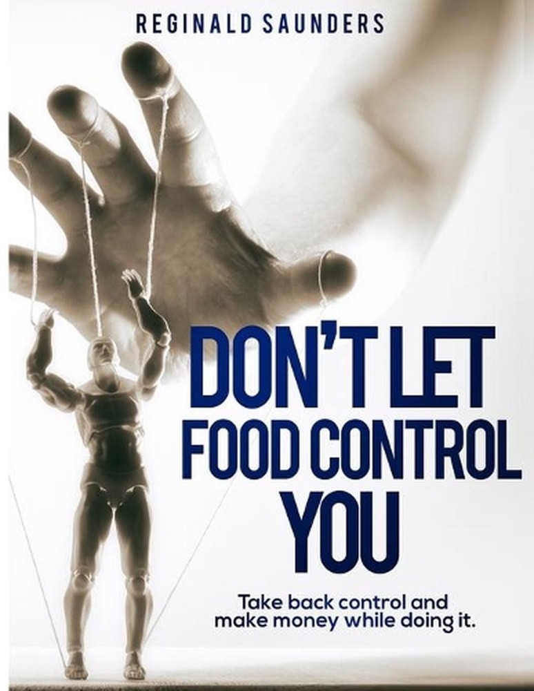 Don’t Let Food Control You: Take back Control and Make Money while doing it by R