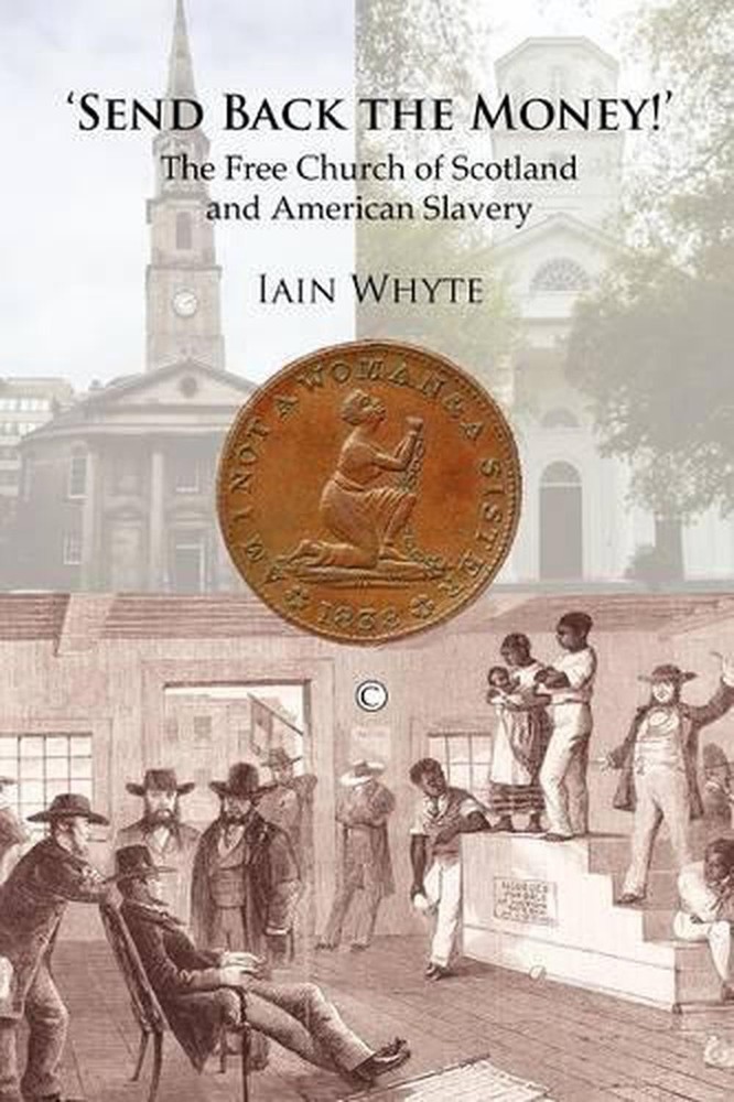Send Back the Money!: The Free Church of Scotland and American Slavery by Iain W