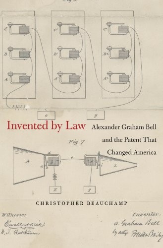 INVENTED BY LAW: ALEXANDER GRAHAM BELL AND THE PATENT THAT By Christopher Mint