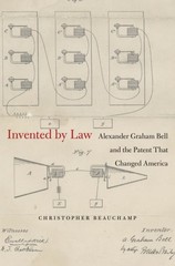 INVENTED BY LAW: ALEXANDER GRAHAM BELL AND THE PATENT THAT By Christopher Mint