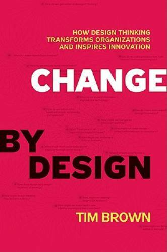 Change by Design: How Design Thinking Transforms Organizations and Inspir – GOOD