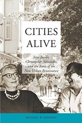 CITIES ALIVE: JANE JACOBS, CHRISTOPHER ALEXANDER, AND THE By Michael W. Mehaffy
