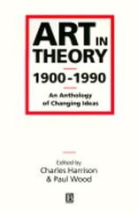 Art in Theory 1900-1990: An Anthology of Changing Ideas by Charles Harrison